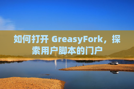 如何打开 GreasyFork，探索用户脚本的门户