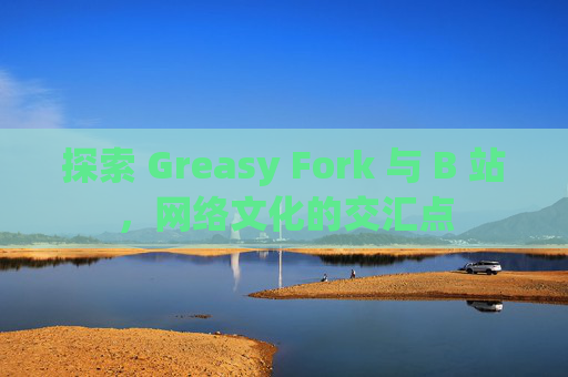 探索 Greasy Fork 与 B 站，网络文化的交汇点