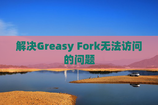 解决Greasy Fork无法访问的问题
