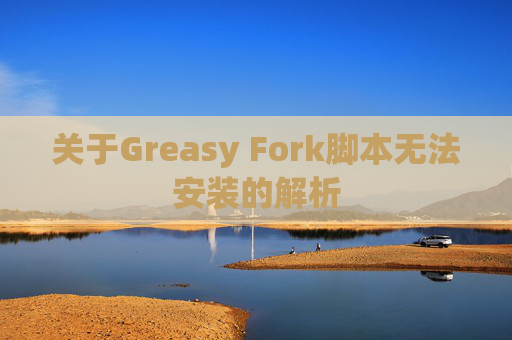 关于Greasy Fork脚本无法安装的解析