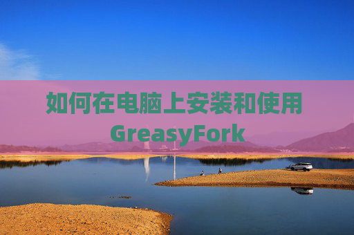 如何在电脑上安装和使用 GreasyFork