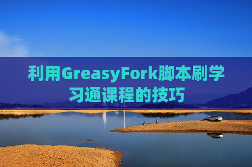 利用GreasyFork脚本刷学习通课程的技巧